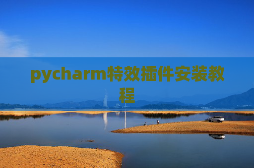 pycharm特效插件安装教程 pycharm特效插件安装教程